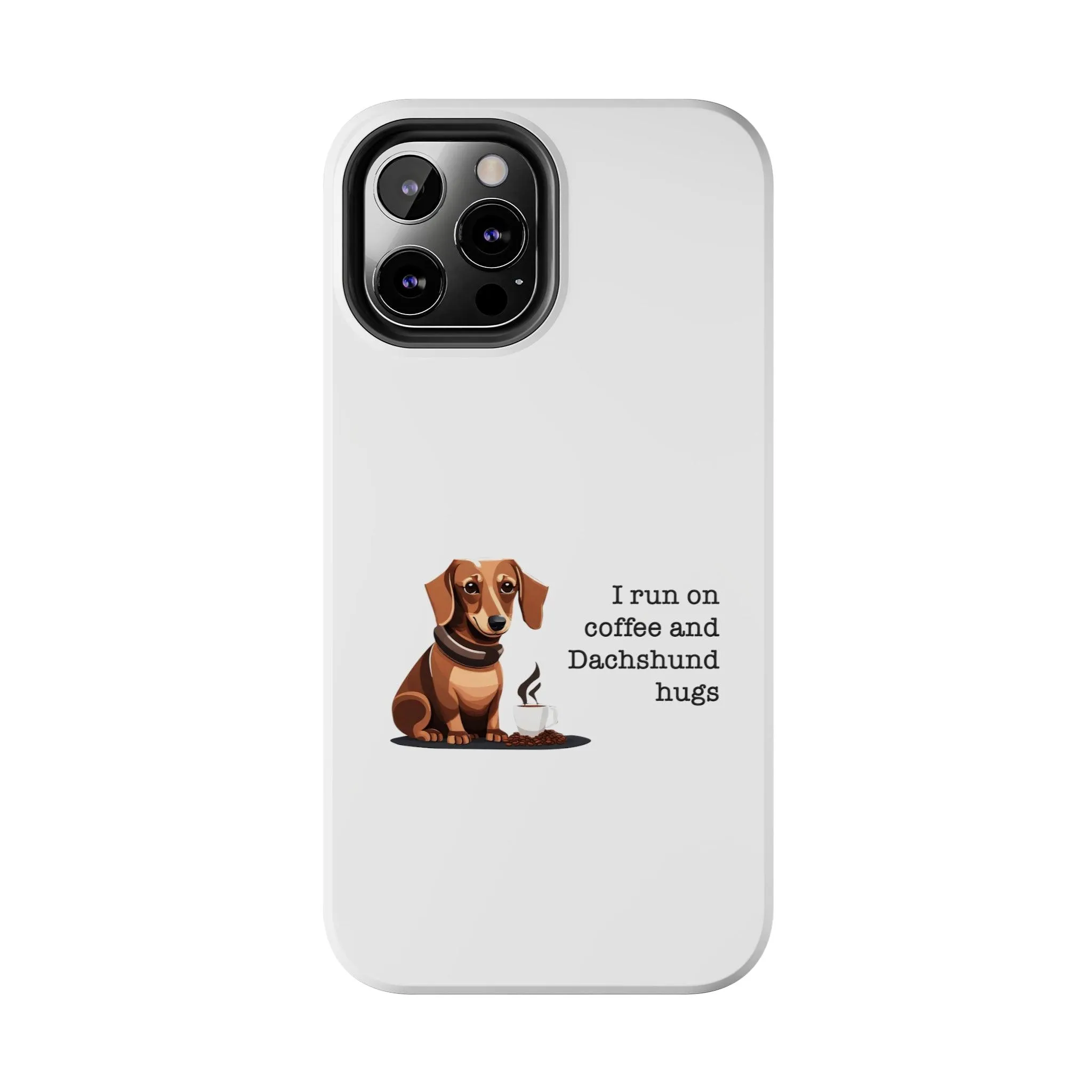 iPhone Cases: "I run on Coffee and Dachshund Hugs"