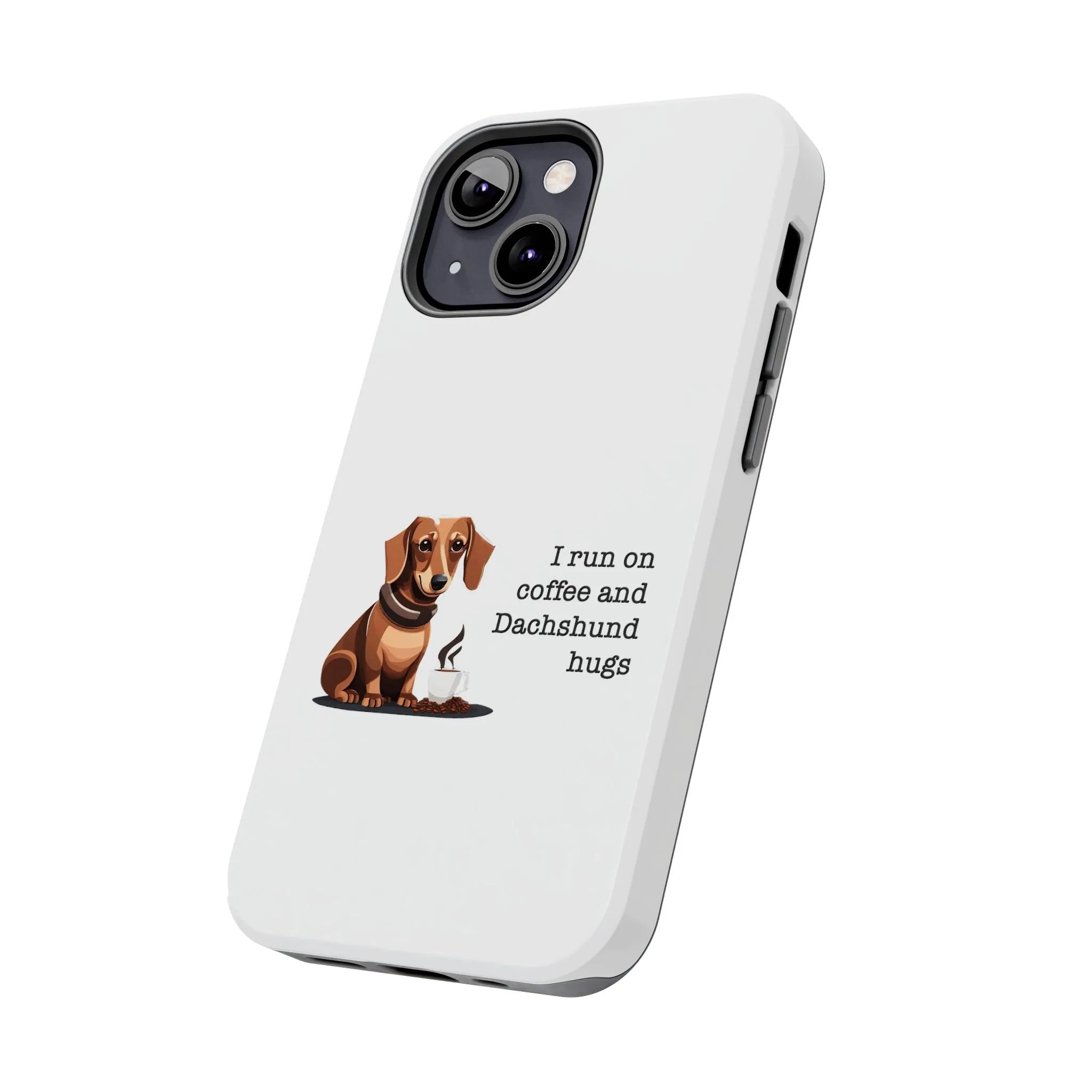 iPhone Cases: "I run on Coffee and Dachshund Hugs"