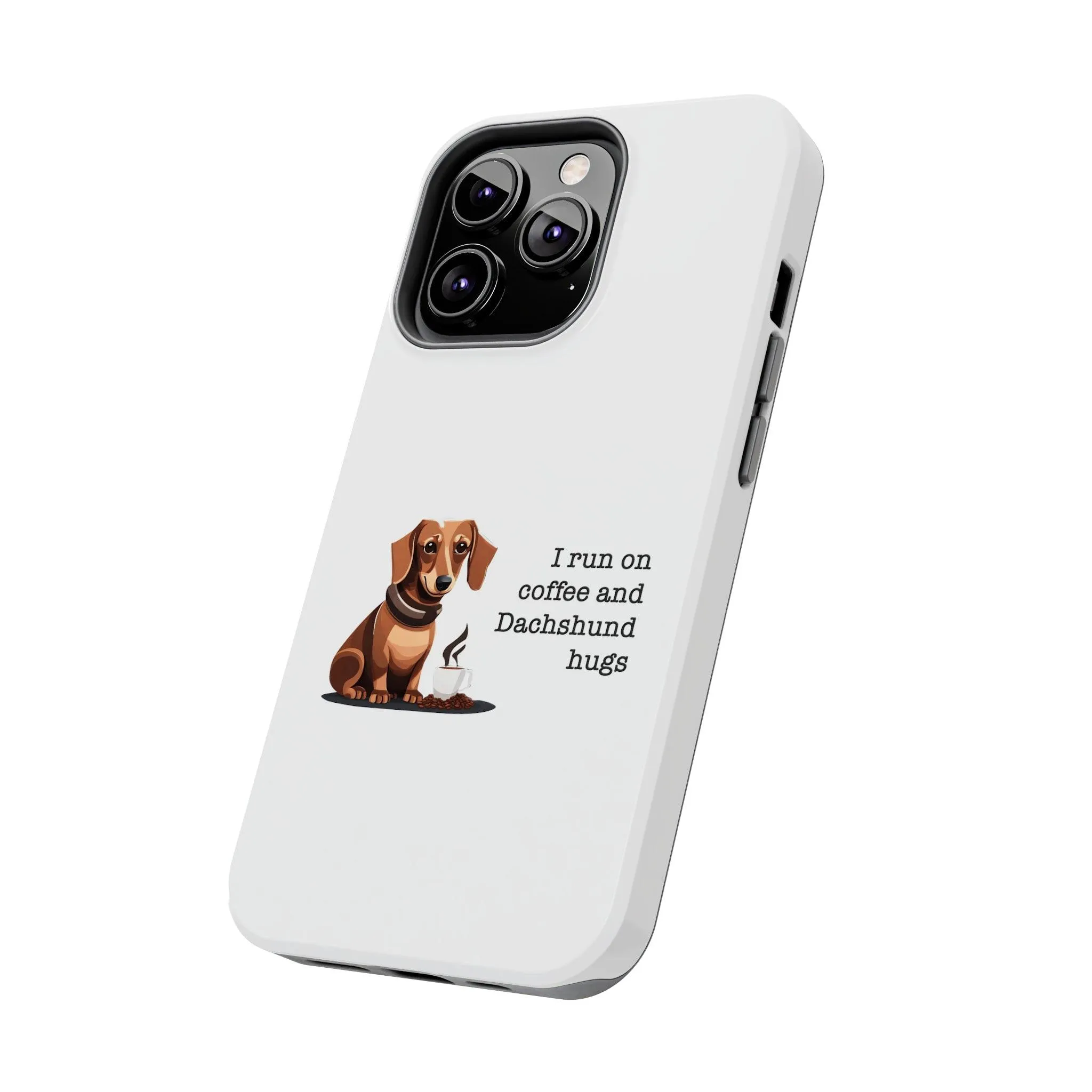 iPhone Cases: "I run on Coffee and Dachshund Hugs"