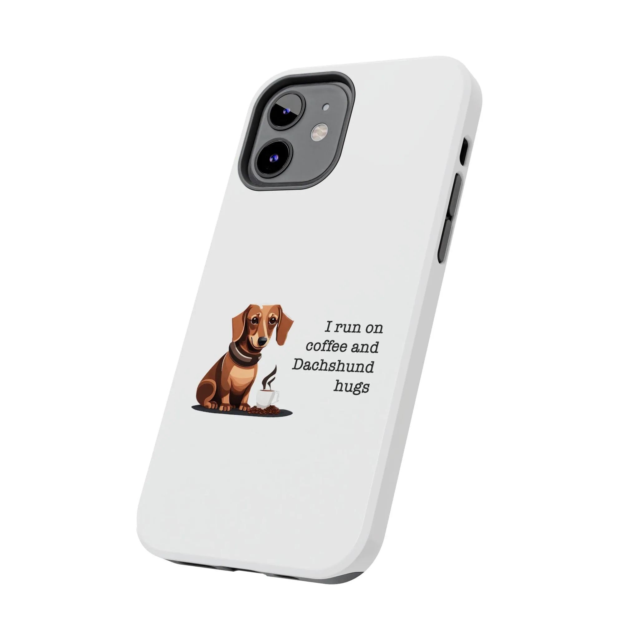 iPhone Cases: "I run on Coffee and Dachshund Hugs"